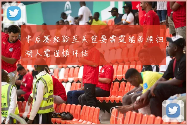 季后赛经验至关重要雷霆能否横扫湖人需谨慎评估